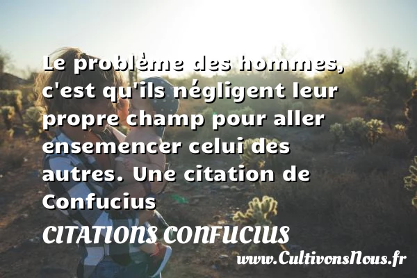 Le problème des hommes, c’est - Citations Confucius - Citation problème