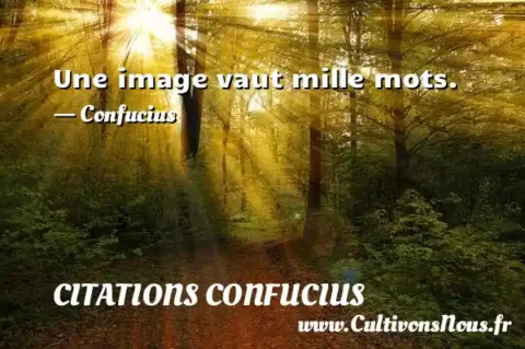 Une image vaut mille mots. - Confucius CITATIONS CONFUCIUS
