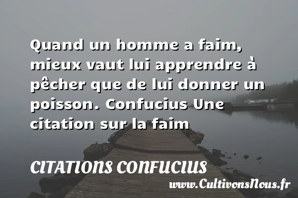 Quand un homme a faim, mieux - Citations Confucius - Citation faim