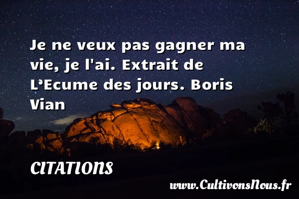 Je ne veux pas gagner ma - Citations - Citations Boris Vian - Citation gagner