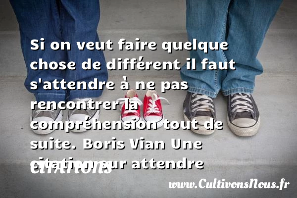 Si on veut faire quelque - Citations - Citations Boris Vian - Citation attendre