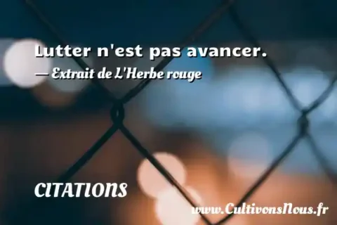 Lutter n est pas avancer. - Extrait de L Herbe rouge CITATIONS