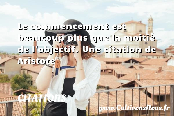 Le commencement est - Citations - Citations Aristote - Citation objectif