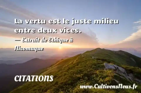 La vertu est le juste milieu entre deux vices. - Extrait de Ethique à Nicomaque CITATIONS