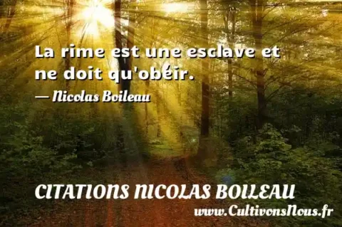 La rime est une esclave et ne doit qu obéir. - Nicolas Boileau CITATIONS NICOLAS BOILEAU