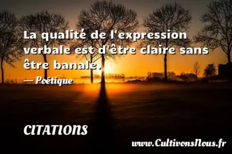 La qualité de l expression verbale est d être claire sans être banale. - Poétique CITATIONS