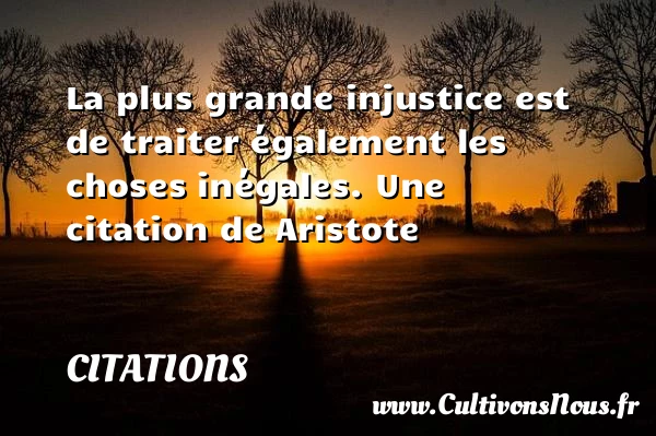 La plus grande injustice - Citations - Citations Aristote - Citation injustice - Citation justice