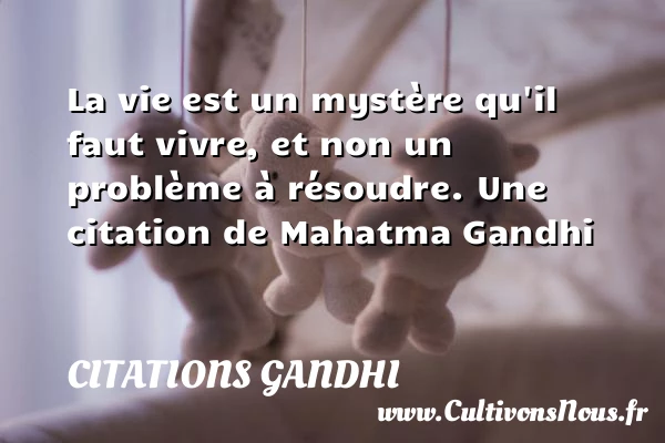 La vie est un mystère qu’il - Citations Gandhi - Citation mystère