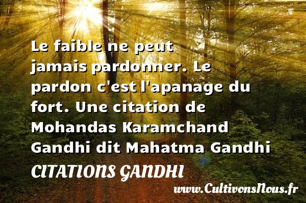 Le faible ne peut jamais - Citations Gandhi - Citation pardon