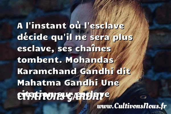 A l’instant où l’esclave - Citations Gandhi - Citation esclave