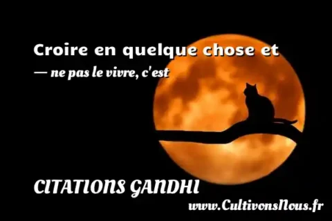 Croire en quelque chose et - ne pas le vivre, c est CITATIONS GANDHI