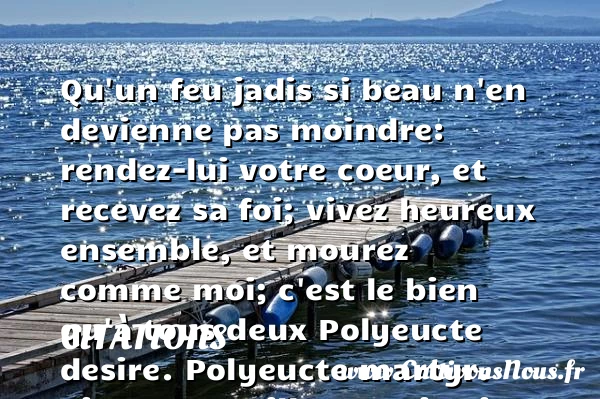Qu’un feu jadis si beau n’en - Citations - Citations Pierre Corneille - Citation ensemble