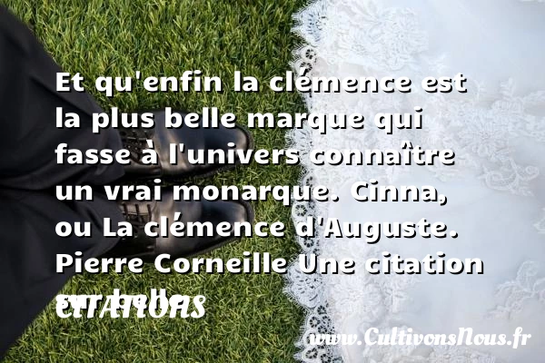 Et qu’enfin la clémence est - Citations - Citations Pierre Corneille - Citation belle