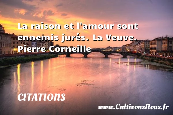 La raison et l’amour sont - Citations - Citations Pierre Corneille - Citation raison