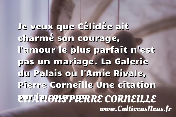 Je veux que Célidée ait - Citations Pierre Corneille - Citation courage