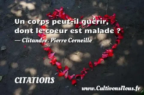 Un corps peut-il guérir, dont le coeur est malade ? - Clitandre. Pierre Corneille CITATIONS