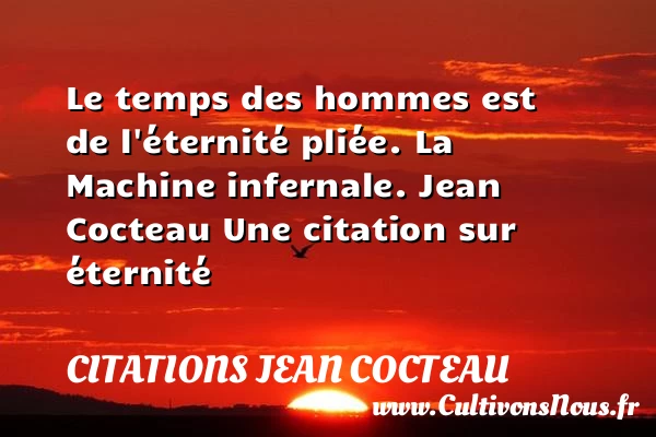 Le temps des hommes est de - Citations Jean Cocteau - Citation éternité