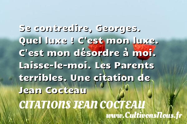 Se contredire, Georges. Quel - Citations Jean Cocteau - Citation luxe - Citation parents