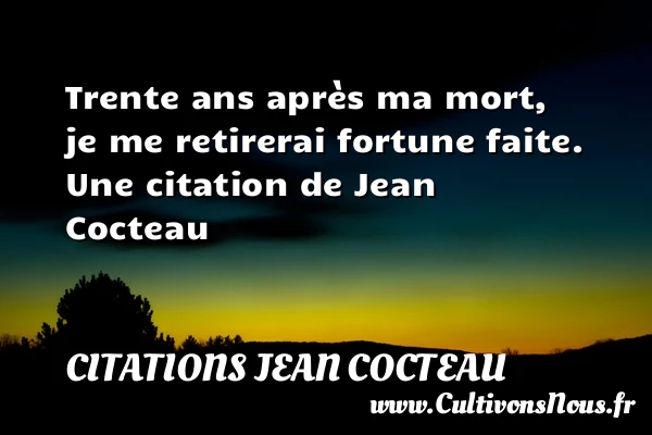Trente ans après ma mort, je - Citations Jean Cocteau - Citation trente ans
