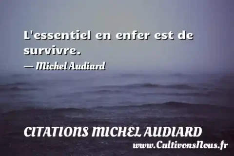 L essentiel en enfer est de survivre. - Michel Audiard CITATIONS MICHEL AUDIARD