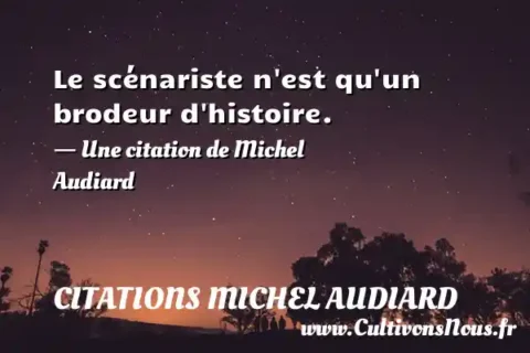 Le scénariste n est qu un brodeur d histoire. - Une citation de Michel Audiard CITATIONS MICHEL AUDIARD
