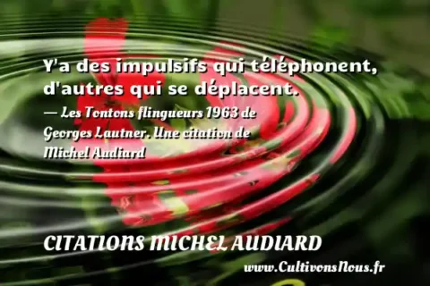 Y a des impulsifs qui téléphonent, d autres qui se déplacent. - Les Tontons flingueurs 1963 de Georges Lautner. Une citation de Michel Audiard CITATIONS MICHEL AUDIARD