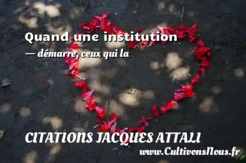 Quand une institution - démarre, ceux qui la CITATIONS JACQUES ATTALI