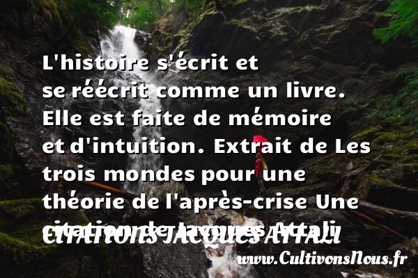 L’histoire s’écrit et se - Citations Jacques Attali - Citation mémoire