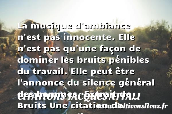 La musique d’ambiance n’est - Citations Jacques Attali - Citation travail