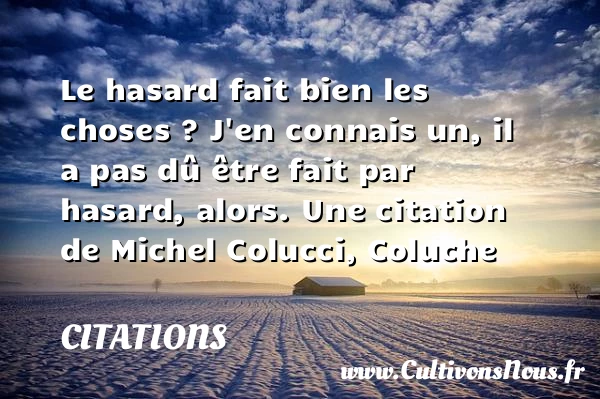 Le hasard fait bien les - Citations - Citations Coluche - Citation hasard