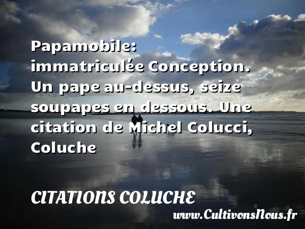 Papamobile: immatriculée - Citations Coluche - Citation papa