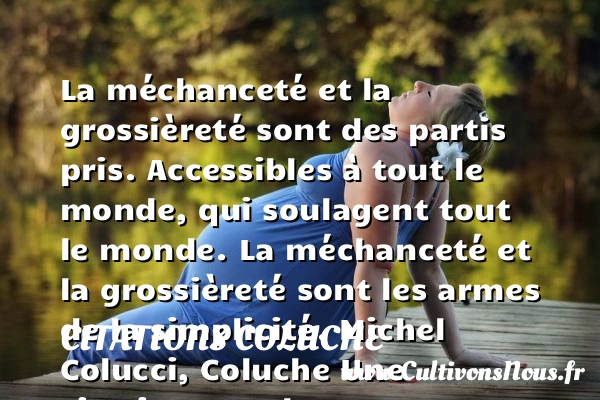 La méchanceté et la - Citations Coluche - Citation chance