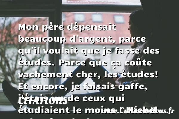 Mon père dépensait beaucoup - Citations - Citations Coluche - Citation études