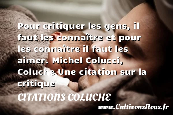 Pour critiquer les gens, il - Citations Coluche - Citation critique