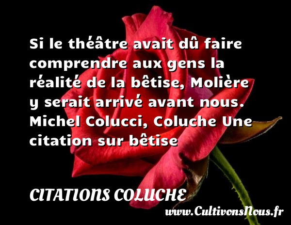 Si le théâtre avait dû - Citations Coluche - Citation bétise