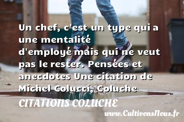 Un chef, c’est un type qui - Citations Coluche - Citation chef