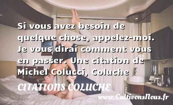 Si vous avez besoin de - Citations Coluche