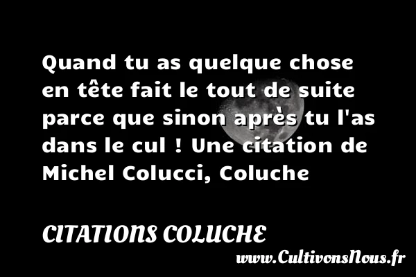 Quand tu as quelque chose - Citations Coluche
