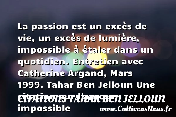 La passion est un excès de - Citations Tahar Ben Jelloun - Citations amour impossible