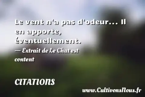 Le vent n a pas d odeur... Il en apporte, éventuellement. - Extrait de Le Chat est content CITATIONS