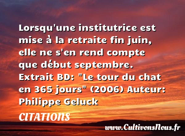 Lorsqu’une institutrice est mise à - Citations - Citations Philippe Geluck - Citation retraite
