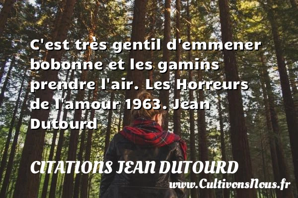 C’est très gentil d’emmener - Citations Jean Dutourd - Citation gentil