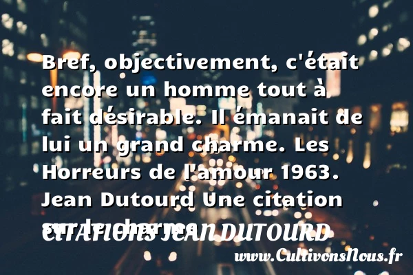 Bref, objectivement, c’était - Citations Jean Dutourd - Citation charme