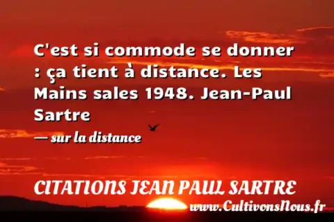 C est si commode se donner : ça tient à distance. Les Mains sales 1948. Jean-Paul Sartre - sur la distance CITATIONS JEAN PAUL SARTRE