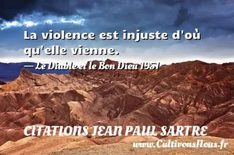 La violence est injuste d où qu elle vienne. - Le Diable et le Bon Dieu 1951 CITATIONS JEAN PAUL SARTRE