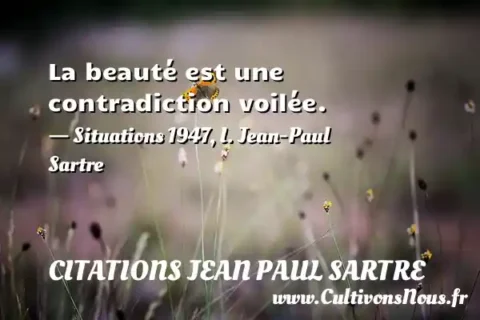 La beauté est une contradiction voilée. - Situations 1947, I. Jean-Paul Sartre CITATIONS JEAN PAUL SARTRE
