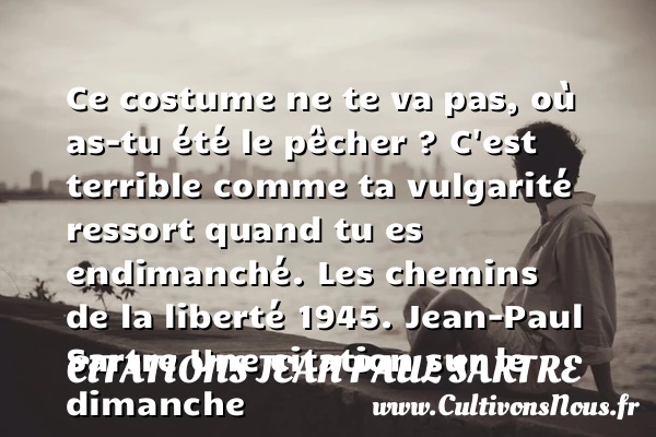 Ce costume ne te va pas, où - Citations Jean Paul Sartre - Citation dimanche