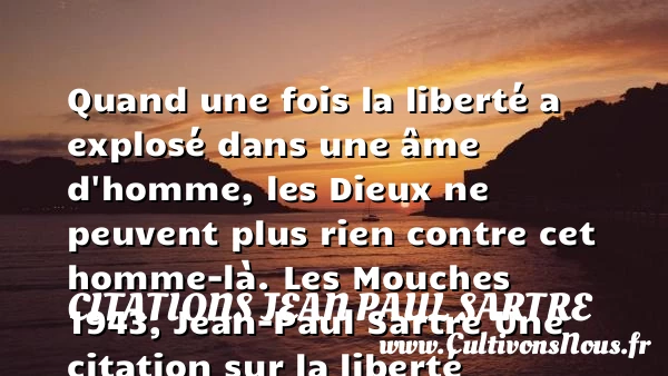 Quand une fois la liberté a - Citations Jean Paul Sartre - Citation liberté