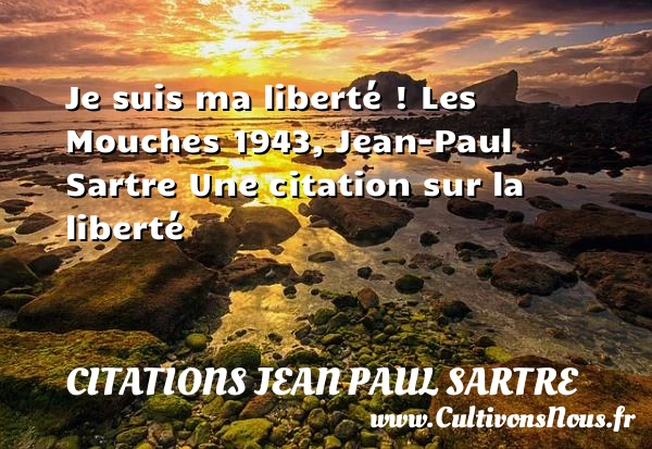 Je suis ma liberté ! - Citations Jean Paul Sartre - Citation liberté