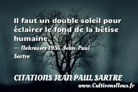 Il faut un double soleil pour éclairer le fond de la bêtise humaine. - Nekrassov 1955. Jean-Paul Sartre CITATIONS JEAN PAUL SARTRE